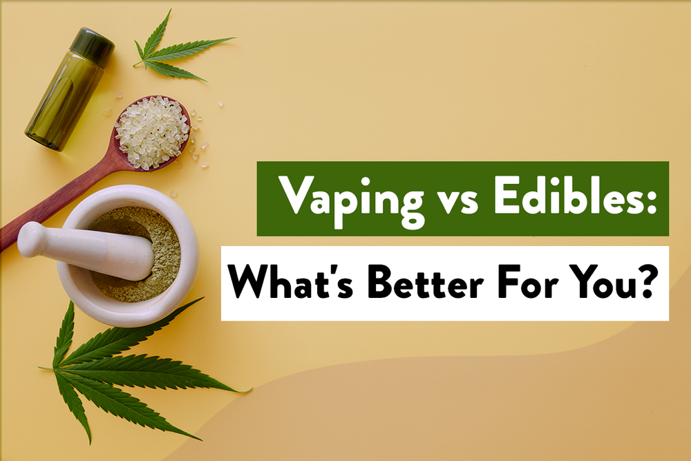 Vaping Vs. Edibles: What Is Better for You? | BudPop